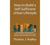 How to Build a Self-Sufficient Urban Lifestyle: For city dwellers searching for peace, resilience and balance. Gentle steps to make life easier, calmer and kinder to your budget.