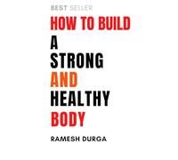 HOW TO BUILD A STRONG AND HEALTHY BODY