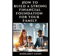 How to Build a Strong Financial Foundation for Your Family.: Practical steps to secure your family’s future with budgeting, savings, and financial planning.