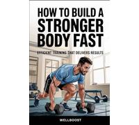 How to Build a Stronger Body Fast: Efficient Training That Delivers Results