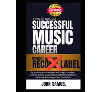 How to Build a Successful Music Career Without a Label: build a sustainable and fulfilling career in the music industry on your own terms.