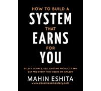 How To Build A System That Earns For You: Select. Source. Sell Existing Products & Get Paid Every Two Weeks on Amazon