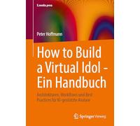 How to Build a Virtual Idol - Ein Handbuch: Architekturen, Workflows und Best Practices für KI¿gestützte Avatare