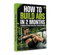 How to Build Abs in 2 Months - A Proven 8-Week Plan to Burn Fat, Build Muscle and Get Visible Results