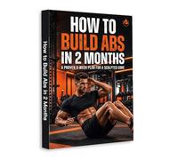 How to Build Abs in 2 Months - A Proven 8-Week Plan to Burn Fat, Build Muscle and Get Visible Results