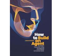 How to Build an Agent: The Leader's Playbook for coding and deploying Al that delivers real business results.