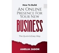 How To Build An Online Presence For Your New Business: The Quick & Easy Way