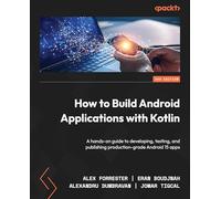 How to Build Android Applications with Kotlin: A hands-on guide to developing, testing, and publishing production-grade Android 15 apps