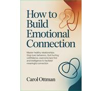 How to Build Emotional Connection: Master healthy relationships: stop toxic behaviors, quit hurting emotions, overcome lack of confidence, and find intelligence to facilitate meaningful connection