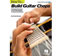 How to Build Guitar Chops: Technique Exercises for the Intermediate to Advanced Guitarist