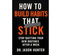 How to Build Habits That Stick: Stop Quitting Your New Routines After a Week
