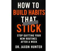 How to Build Habits That Stick: Stop Quitting Your New Routines After a Week