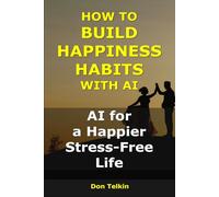 How to Build Happiness Habits With AI: AI for a Happier, Stress-Free Life