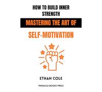 How to Build Inner Strength: Mastering the Art of Self-Motivation