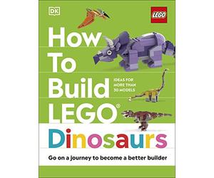 How to Build LEGO Dinosaurs : Go on a Journey to Become a Better Builder