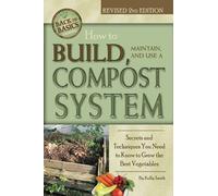 How to Build, Maintain, and Use a Compost System Secrets and Techniques You Need to Know to Grow the Best Vegetables