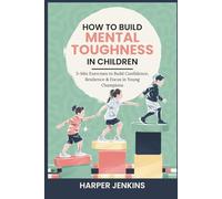 How to Build Mental Toughness in Children: 5-Min Exercises to Build Confidence, Resilience & Focus in Young Champions