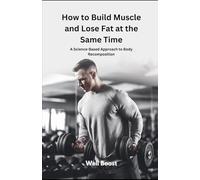 How to Build Muscle and Lose Fat at the Same Time: A Science-Based Approach to Body Recomposition