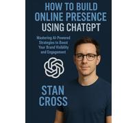 HOW TO BUILD ONLINE PRESENCE USING CHAT GPT: Mastering AI-Powered Strategies to Boost Your Brand Visibility and Engagement