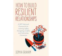 How to Build Resilient Relationships: A DBT-Informed Framework for Centring Safety, Navigating Conflict, and Cultivating Connection
