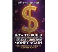 HOW TO BUILD STRONG BUSINESS CREDIT AND NEVER USE YOUR OWN MONEY AGAIN