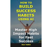 How to Build Success Habits Using AI: Master High-Impact Habits for Fast Success