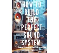 How to Build the Perfect Sound System. From Novice to Audiophile.