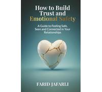 How to Build Trust and Emotional Safety: A Guide to Feeling Safe, Seen and Connected in Your Relationships