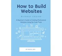 How to Build Websites Without Coding: A Beginner's Guide to Creating Professional Websites Using No-Code Tools