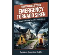 How to Build Your Emergency Tornado Siren: A Simple DIY Guide Book for Home Safety