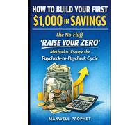 How To Build Your First $1,000 In Savings: The No-Fluff “Raise Your Zero” Method to Escape the Paycheck-to-Paycheck Cycle