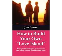 How to Build Your Own “Love Island”: An easy to follow blueprint, plus seventeen case studies from the Couples Therapy Room