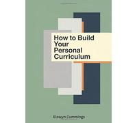 How to Build Your Personal Curriculum: A Complete Step-by-Step Guide to Designing Your Personal Learning Plan with bonus 30 Journaling Prompts for Deeper Learning