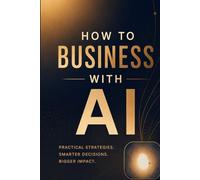 How to business with AI: The AI platform playbook: A Thorough Business Guide to ChatGPT, Claude, Copilot, Jasper, Zapier, and 18 More AI Tools Plus a Prompting Guide for Accurate, Profitable Results