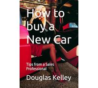 How to buy a New Car: Tips from a Sales Professional