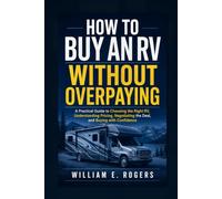 How to Buy an RV Without Overpaying: A Practical Guide to Choosing the Right RV, Understanding Pricing, Negotiating the Deal, and Buying with Confidence