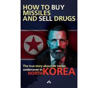 How to buy missiles and sell drugs: The true story about Mr James, undercover in North Korea