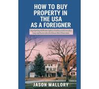 How to Buy Property in the USA as a Foreigner: Step-by-Step Guide to Buying, Owning, and Managing Property in America for International Investors