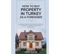 How to Buy Property in Turkey as a Foreigner: Step by Step Guide to Turkish Real Estate, Residency, Citizenship, and Investment Opportunities (2025 Edition)