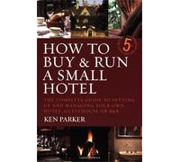 How to buy & run a small hotel: 5th edition: The Complete Guide to Setting Up and Managing Your Own Hotel, Guesthouse or B & B