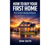 How to Buy Your First Home: From Saving to Buying and Beyond