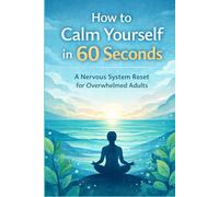How to Calm Yourself in 60 Seconds: A Nervous System Reset for Overwhelmed Adults
