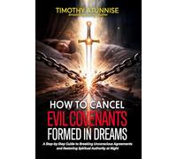 How To Cancel Evil Covenants Formed in Dreams: A Step-By-Step Guide To Breaking Unconscious Agreements And Restoring Spiritual Authority At Night