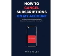 HOW TO CANCEL SUBSCRIPTIONS ON MY ACCOUNT: Your instructions to Ending Memberships, Subscription Services, and Auto-Renewing Plans