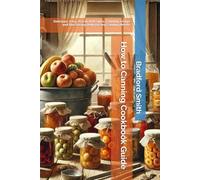 How to Canning Cookbook Guide: Delicious, Easy, Practical Recipes, Canning, Usage and Purchasing Help for any Canning Needs
