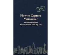 How to Capture Vancouver: A Client's Guide to: What to Ask on Your Big Day