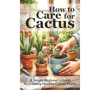 How to Care for Cactus: A Simple Beginner’s Guide to Growing Healthy Cactus Plants