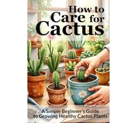 How to Care for Cactus: A Simple Beginner’s Guide to Growing Healthy Cactus Plants