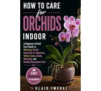 How to Care for Orchids Indoor: A Beginners Orchid Care Guide to Watering, Orchid Repotting for Beginners, Yellow Leaves, Roots, Blooming, and Healthy Houseplant Care