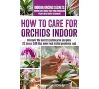 How to Care For Orchids Indoor: Secrets and mentor methods to grow orchids indoors: stepwise light plans, watering by weight, humidity tips, potting ... seasonal routines for reliable reblooming.